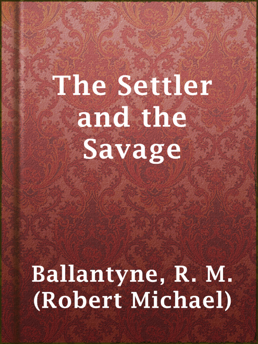 Title details for The Settler and the Savage by R. M. (Robert Michael) Ballantyne - Available
